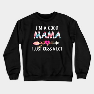 I'm A Good Mama Flamingo I Just Cuss A Lot Crewneck Sweatshirt